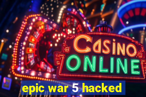 epic war 5 hacked